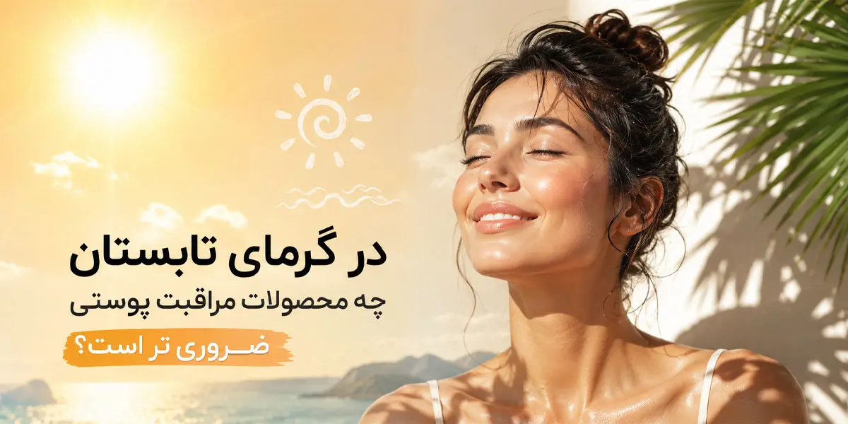 در گرمای تابستان چه محصولات مراقبت پوستی ضرروری تر است؟
